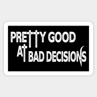 Pretty Good at Bad Decisions Sticker